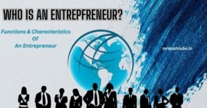 Who is an entrepreneur? Characteristics and functions of an entrepreneur